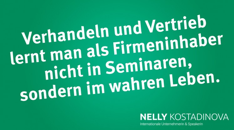 Verhandeln und Vertrieb lernt man als Firmeninhaber nicht in Seminaren, sondern im wahren Leben.
