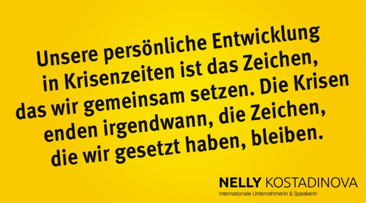 Unsere persönliche Entwicklung in Krisenzeiten ist das Zeichen, das wir gemeinsam setzen. Die Krisen enden irgendwann, die Zeichen, die wir gesetzt haben, bleiben.